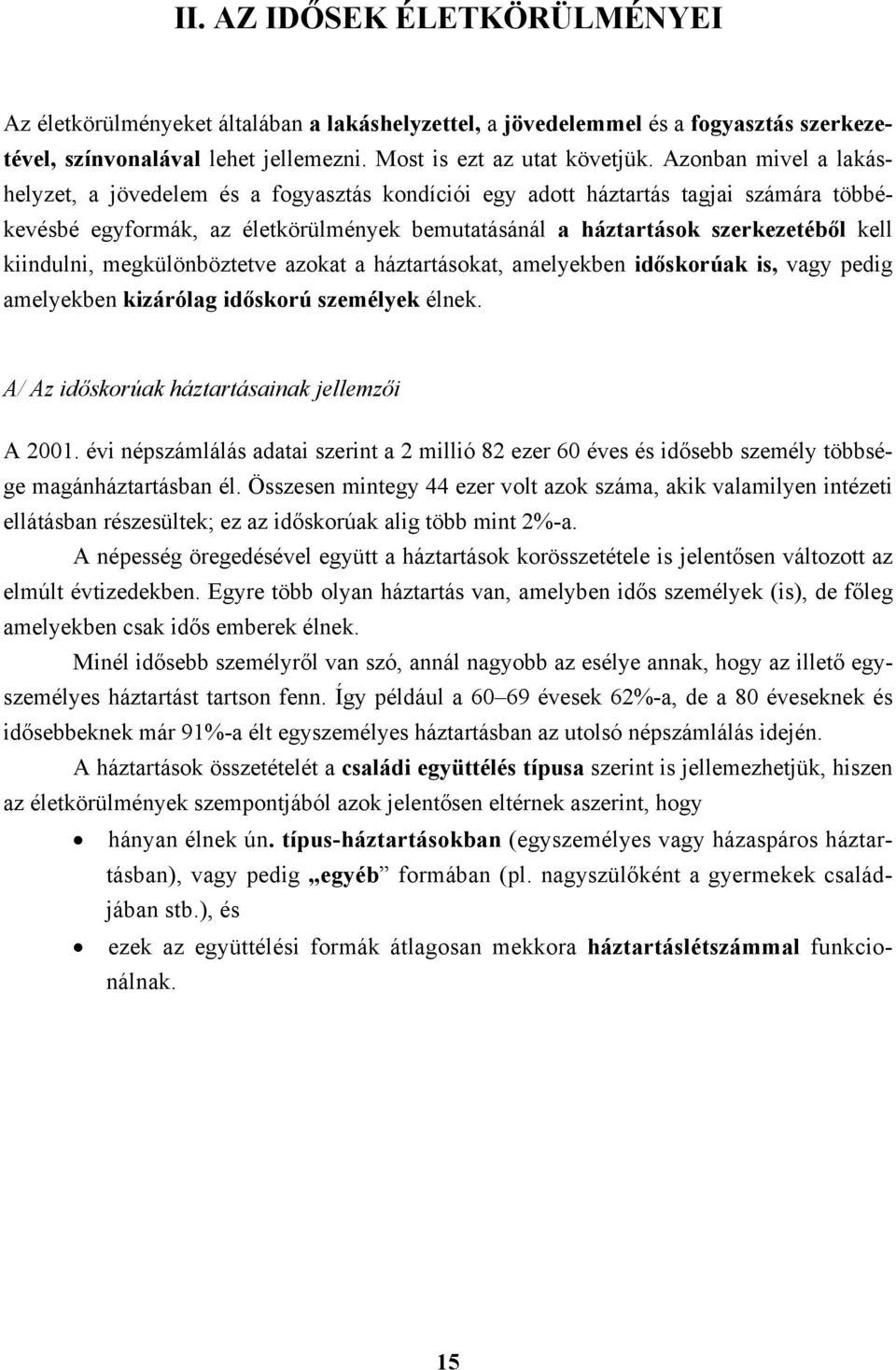 kiindulni, megkülönböztetve azokat a háztartásokat, amelyekben időskorúak is, vagy pedig amelyekben kizárólag időskorú személyek élnek. A/ Az időskorúak háztartásainak jellemzői A 2001.