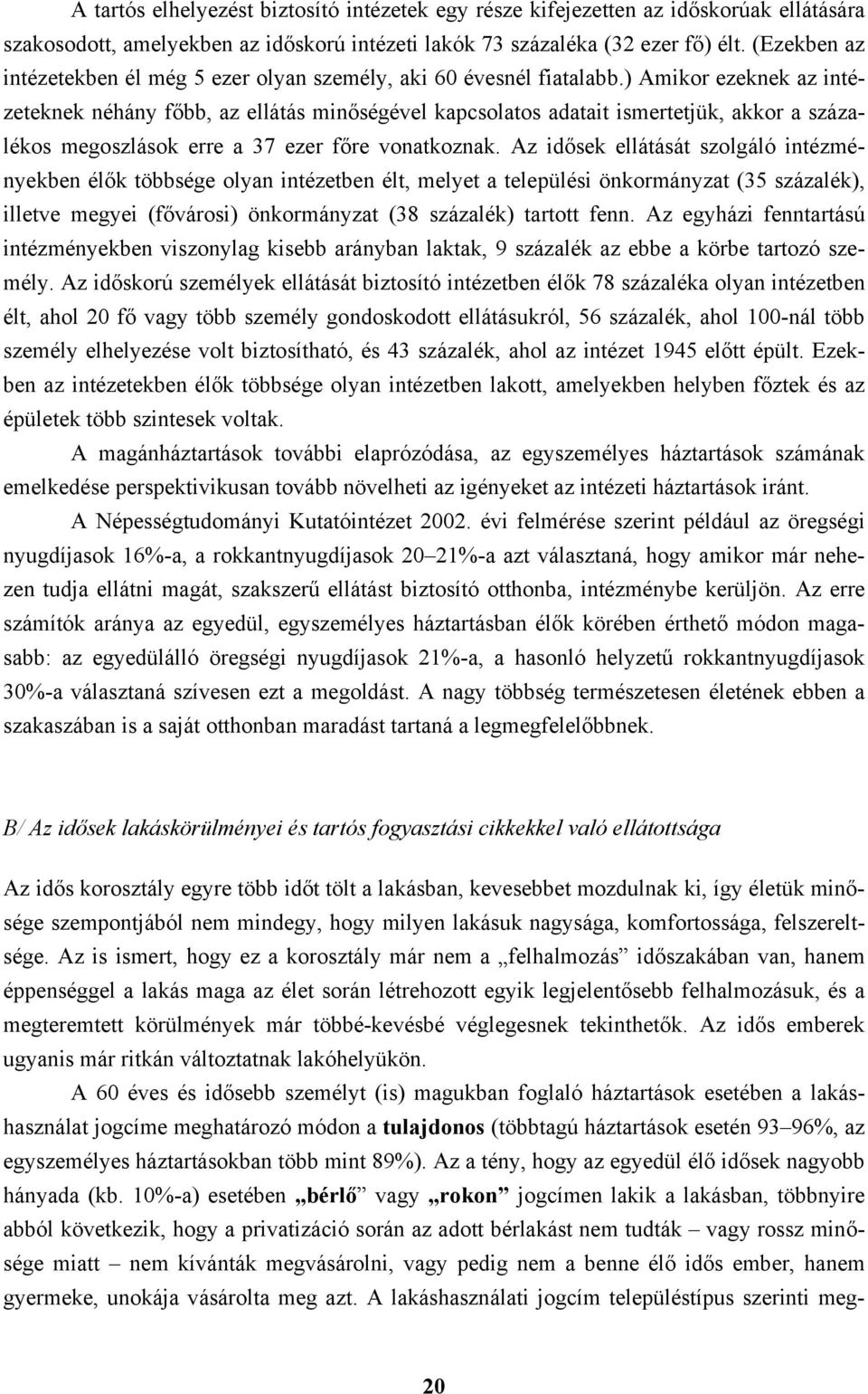 ) Amikor ezeknek az intézeteknek néhány főbb, az ellátás minőségével kapcsolatos adatait ismertetjük, akkor a százalékos megoszlások erre a 37 ezer főre vonatkoznak.