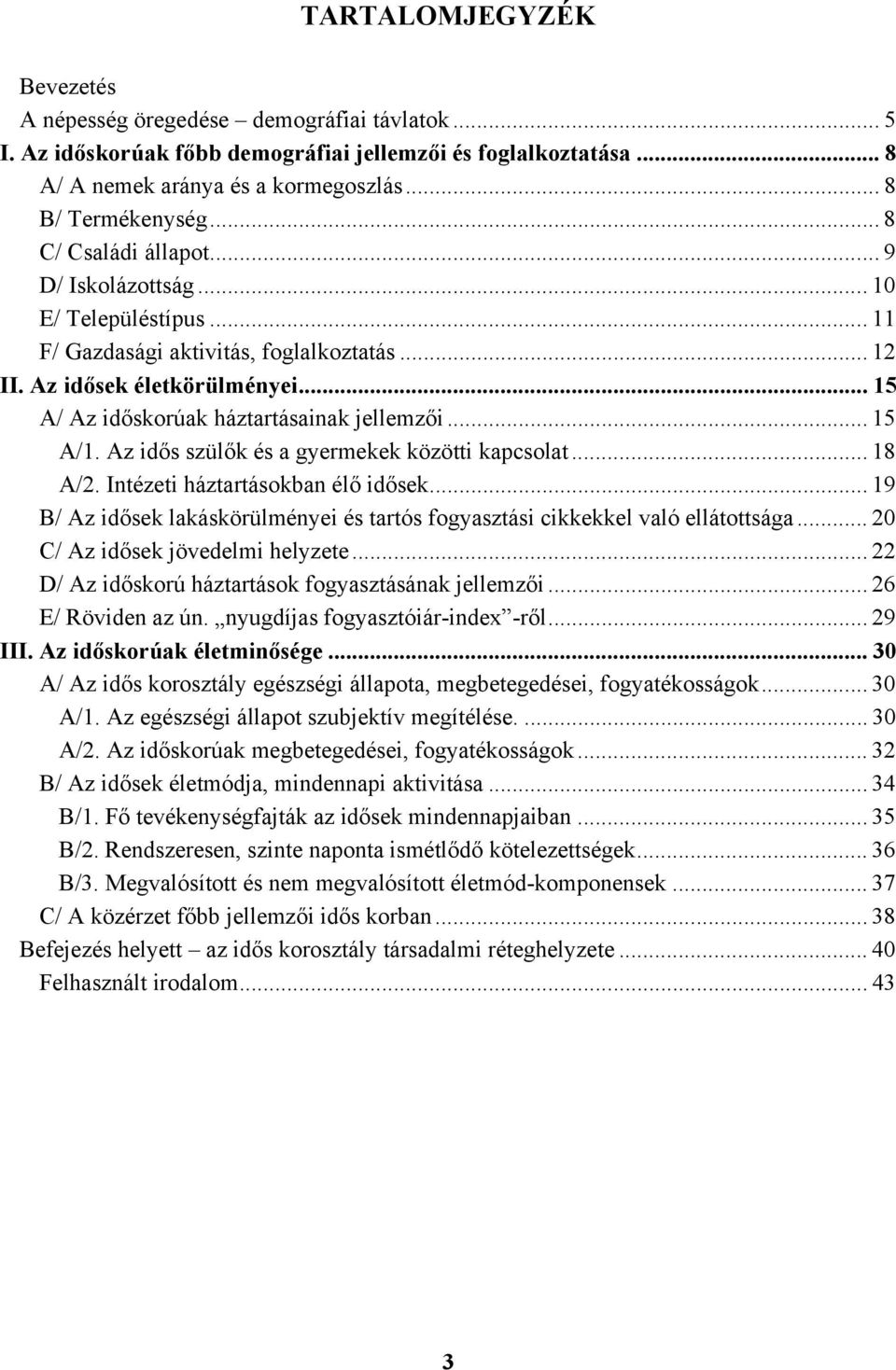 .. 15 A/1. Az idős szülők és a gyermekek közötti kapcsolat... 18 A/2. Intézeti háztartásokban élő idősek... 19 B/ Az idősek lakáskörülményei és tartós fogyasztási cikkekkel való ellátottsága.