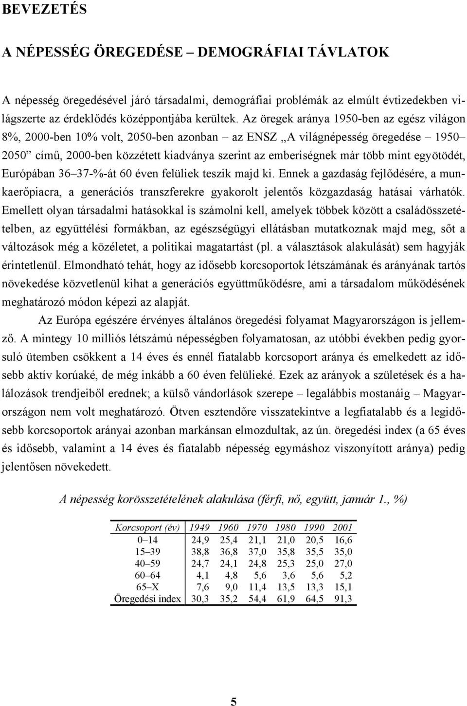 egyötödét, Európában 36 37-%-át 60 éven felüliek teszik majd ki. Ennek a gazdaság fejlődésére, a munkaerőpiacra, a generációs transzferekre gyakorolt jelentős közgazdaság hatásai várhatók.