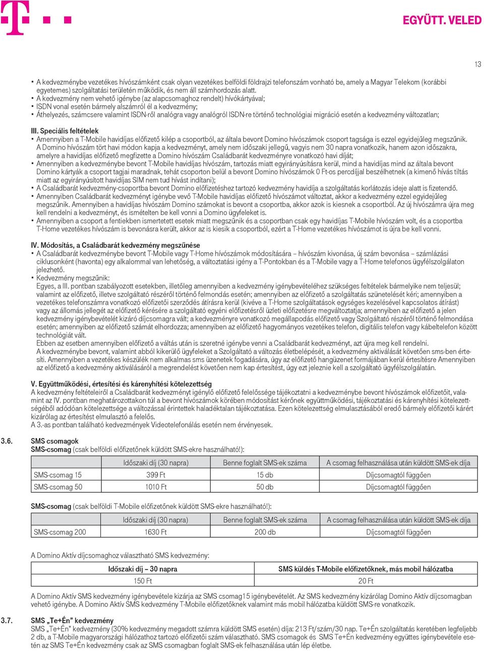 A kedvezmény nem vehető igénybe (az alapcsomaghoz rendelt) hívókártyával; ISDN vonal esetén bármely alszámról él a kedvezmény; Áthelyezés, számcsere valamint ISDN-ről analógra vagy analógról ISDN-re