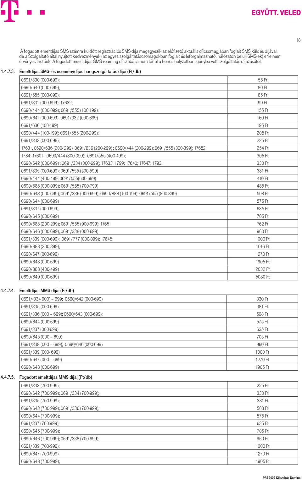 A fogadott emelt díjas SMS roaming díjszabása nem tér el a honos helyzetben igénybe vett szolgáltatás díjazásától. 4.4.7.3.