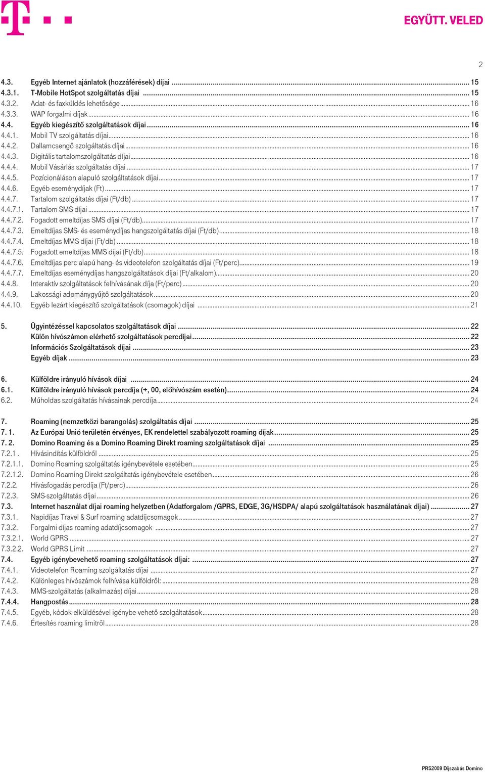 Pozícionáláson alapuló szolgáltatások díjai... 17 4.4.6. Egyéb eseménydíjak (Ft)... 17 4.4.7. Tartalom szolgáltatás díjai (Ft/db)... 17 4.4.7.1. Tartalom SMS díjai... 17 4.4.7.2.