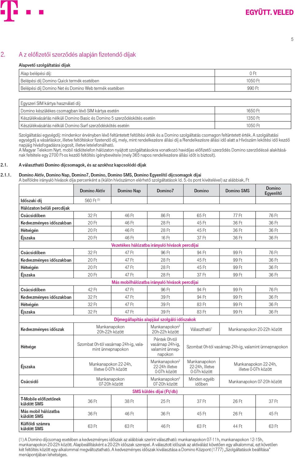nélküli Domino Surf szerződéskötés esetén 1650 Ft 1350 Ft 1050 Ft Szolgáltatási egységdíj: mindenkor érvényben lévő feltüntetett feltöltési érték és a Domino szolgáltatás csomagon feltüntetett érték.