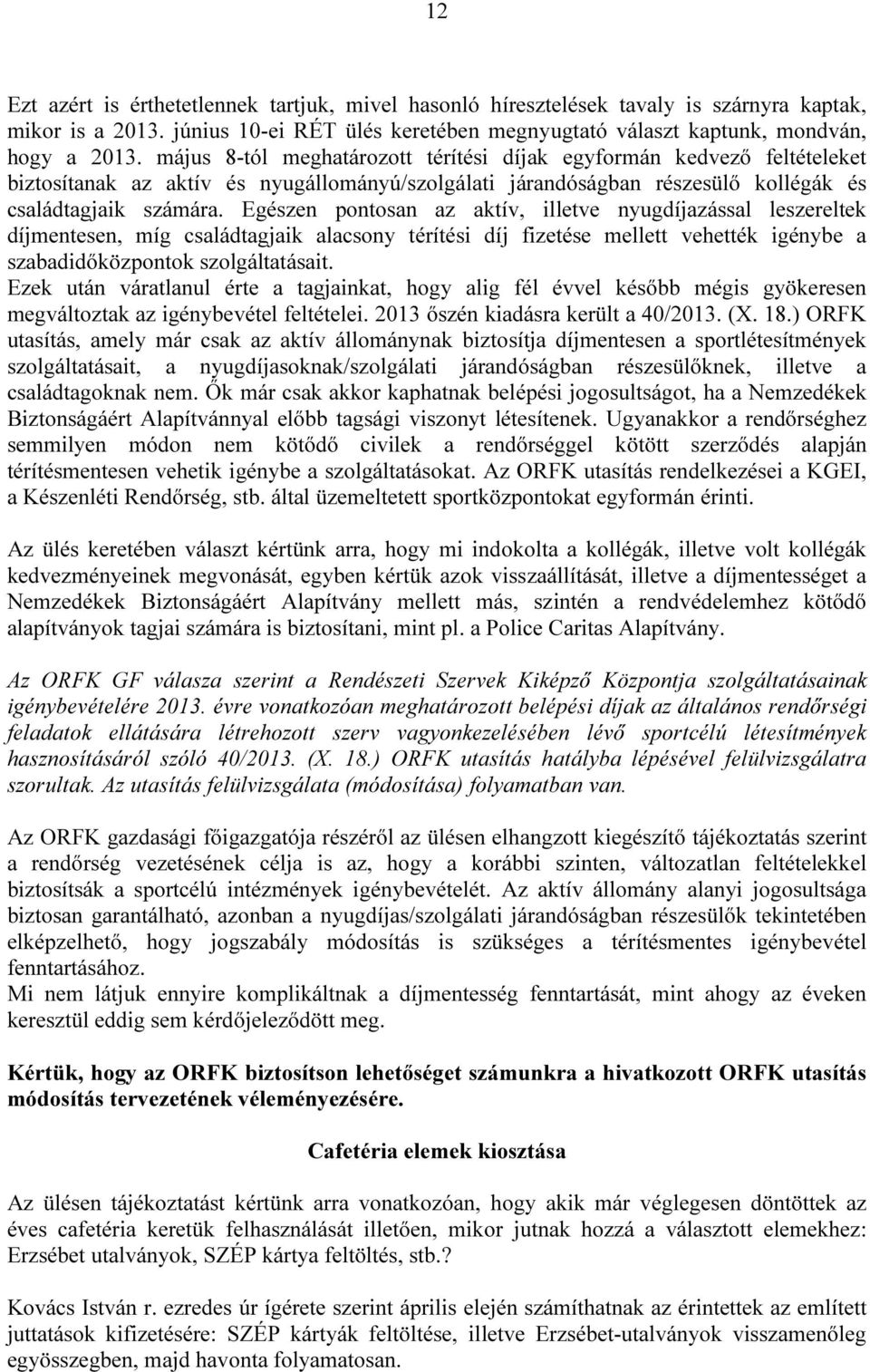 Egészen pontosan az aktív, illetve nyugdíjazással leszereltek díjmentesen, míg családtagjaik alacsony térítési díj fizetése mellett vehették igénybe a szabadidőközpontok szolgáltatásait.