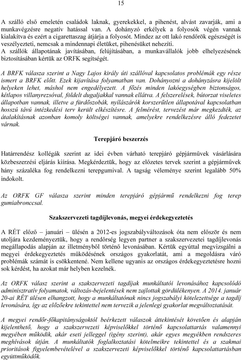 Mindez az ott lakó rendőrök egészségét is veszélyezteti, nemcsak a mindennapi életüket, pihenésüket nehezíti.