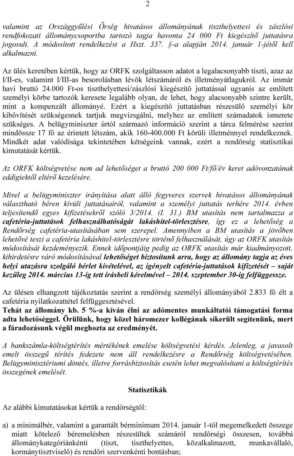 Az ülés keretében kértük, hogy az ORFK szolgáltasson adatot a legalacsonyabb tiszti, azaz az I/II-es, valamint I/III-as besorolásban lévők létszámáról és illetményátlagukról. Az immár havi bruttó 24.