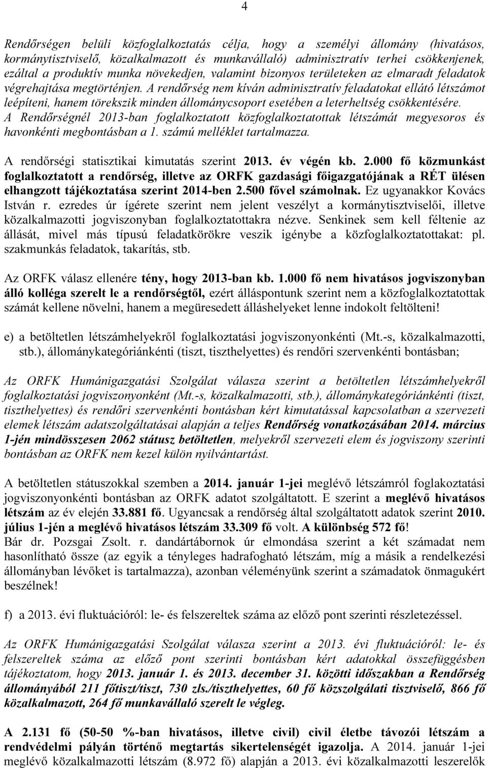 A rendőrség nem kíván adminisztratív feladatokat ellátó létszámot leépíteni, hanem törekszik minden állománycsoport esetében a leterheltség csökkentésére.