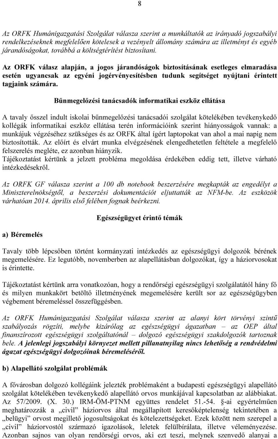 Az ORFK válasz alapján, a jogos járandóságok biztosításának esetleges elmaradása esetén ugyancsak az egyéni jogérvényesítésben tudunk segítséget nyújtani érintett tagjaink számára.