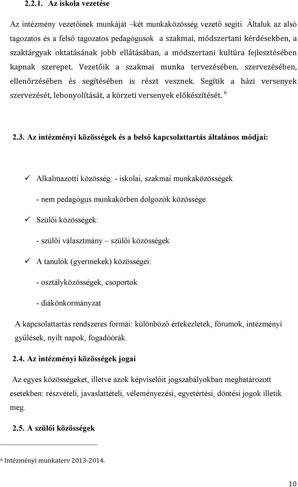 Vezetőik a szakmai munka tervezésében, szervezésében, ellenőrzésében és segítésében is részt vesznek. Segítik a házi versenyek szervezését, lebonyolítását, a körzeti versenyek előkészítését. 6 2.3.