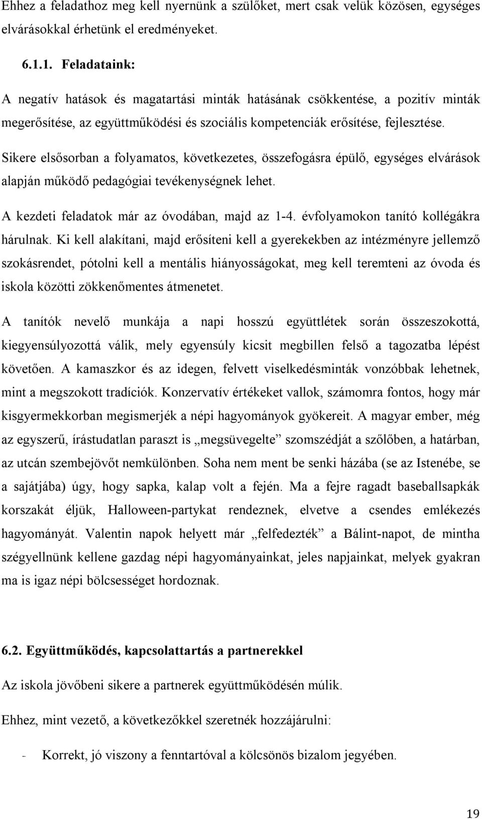 Sikere elsősorban a folyamatos, következetes, összefogásra épülő, egységes elvárások alapján működő pedagógiai tevékenységnek lehet. A kezdeti feladatok már az óvodában, majd az 1-4.