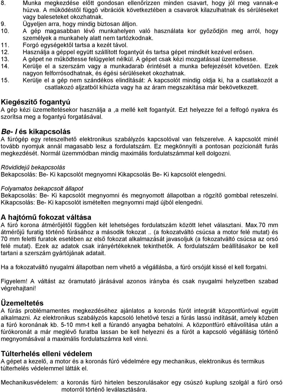 A gép magasabban lévő munkahelyen való használata kor győződjön meg arról, hogy személyek a munkahely alatt nem tartózkodnak. 11. Forgó egységektől tartsa a kezét távol. 12.