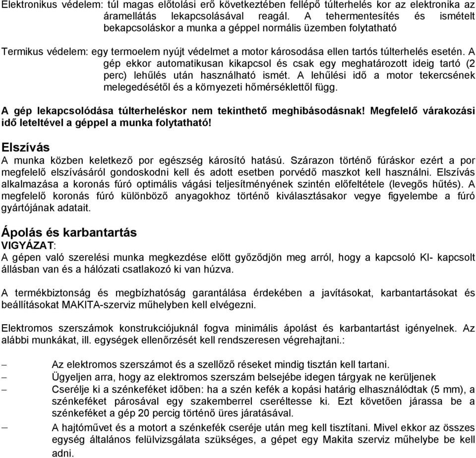 A gép ekkor automatikusan kikapcsol és csak egy meghatározott ideig tartó (2 perc) lehűlés után használható ismét. A lehűlési idő a motor tekercsének melegedésétől és a környezeti hőmérséklettől függ.