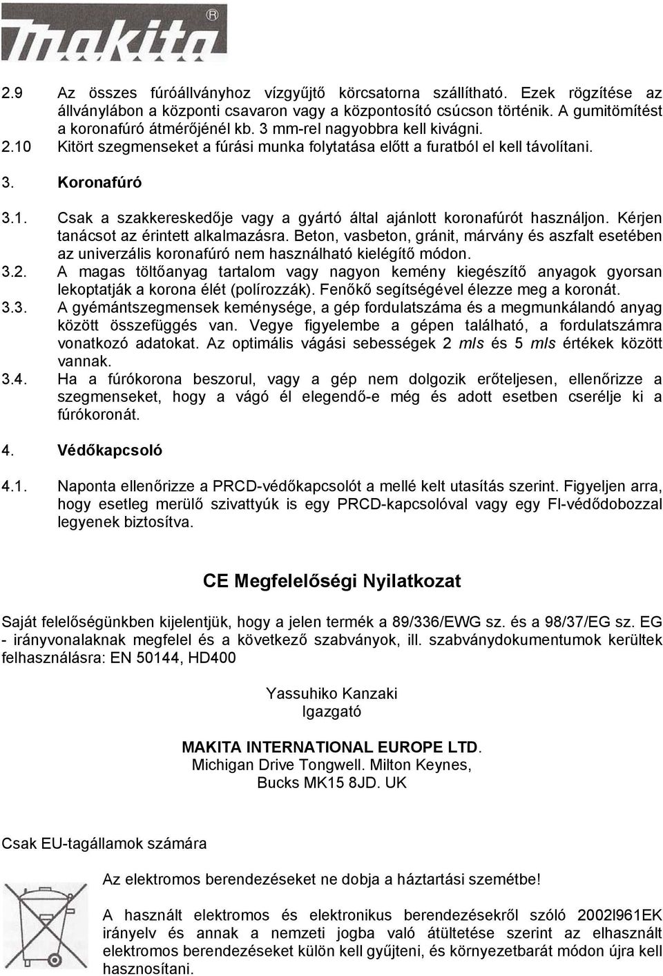 Kérjen tanácsot az érintett alkalmazásra. Beton, vasbeton, gránit, márvány és aszfalt esetében az univerzális koronafúró nem használható kielégítő módon. 3.2.