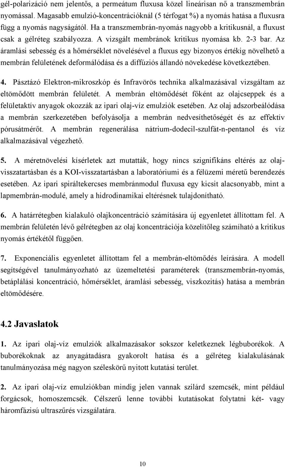 Az áralási sebesség és a hőérséklet növelésével a fluxus egy bizonyos értékig növelhető a ebrán felületének deforálódása és a diffúziós állandó növekedése következtében. 4.