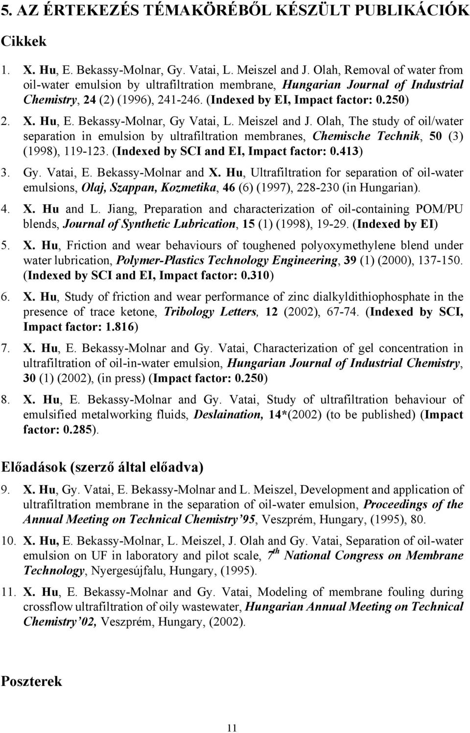 Bekassy-Molnar, Gy Vatai, L. Meiszel and J. Olah, The study of oil/water separation in eulsion by ultrafiltration ebranes, Cheische Technik, 50 (3) (1998), 119-123.