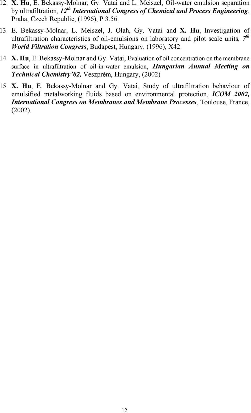 Olah, Gy. Vatai and X. Hu, Investigation of ultrafiltration characteristics of oil-eulsions on laboratory and pilot scale units, 7 th World Filtration Congress, Budapest, Hungary, (1996), X42. 14. X. Hu, E.