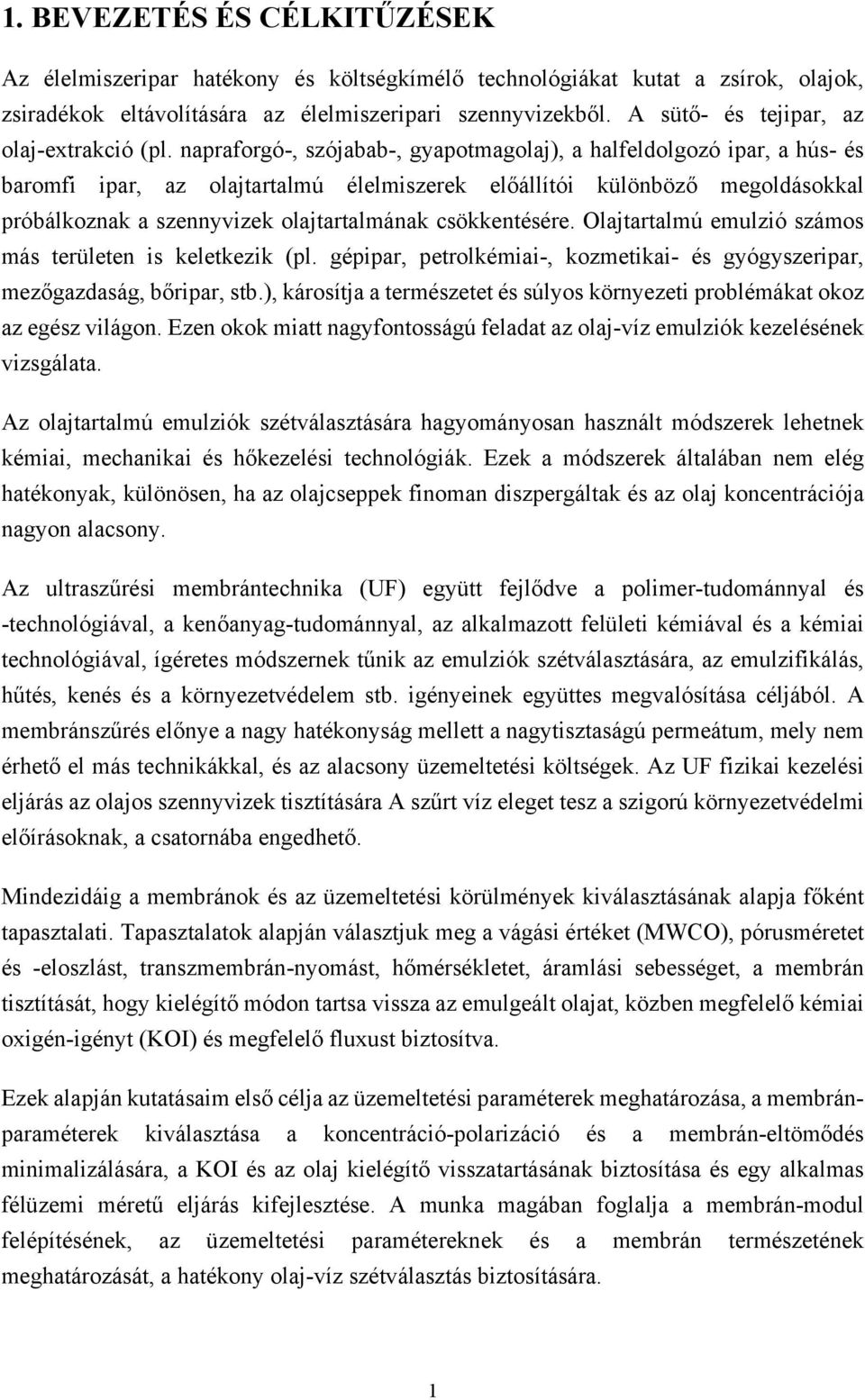 napraforgó-, szójabab-, gyapotagolaj), a halfeldolgozó ipar, a hús- és barofi ipar, az olajtartalú éleliszerek előállítói különböző egoldásokkal próbálkoznak a szennyvizek olajtartalának