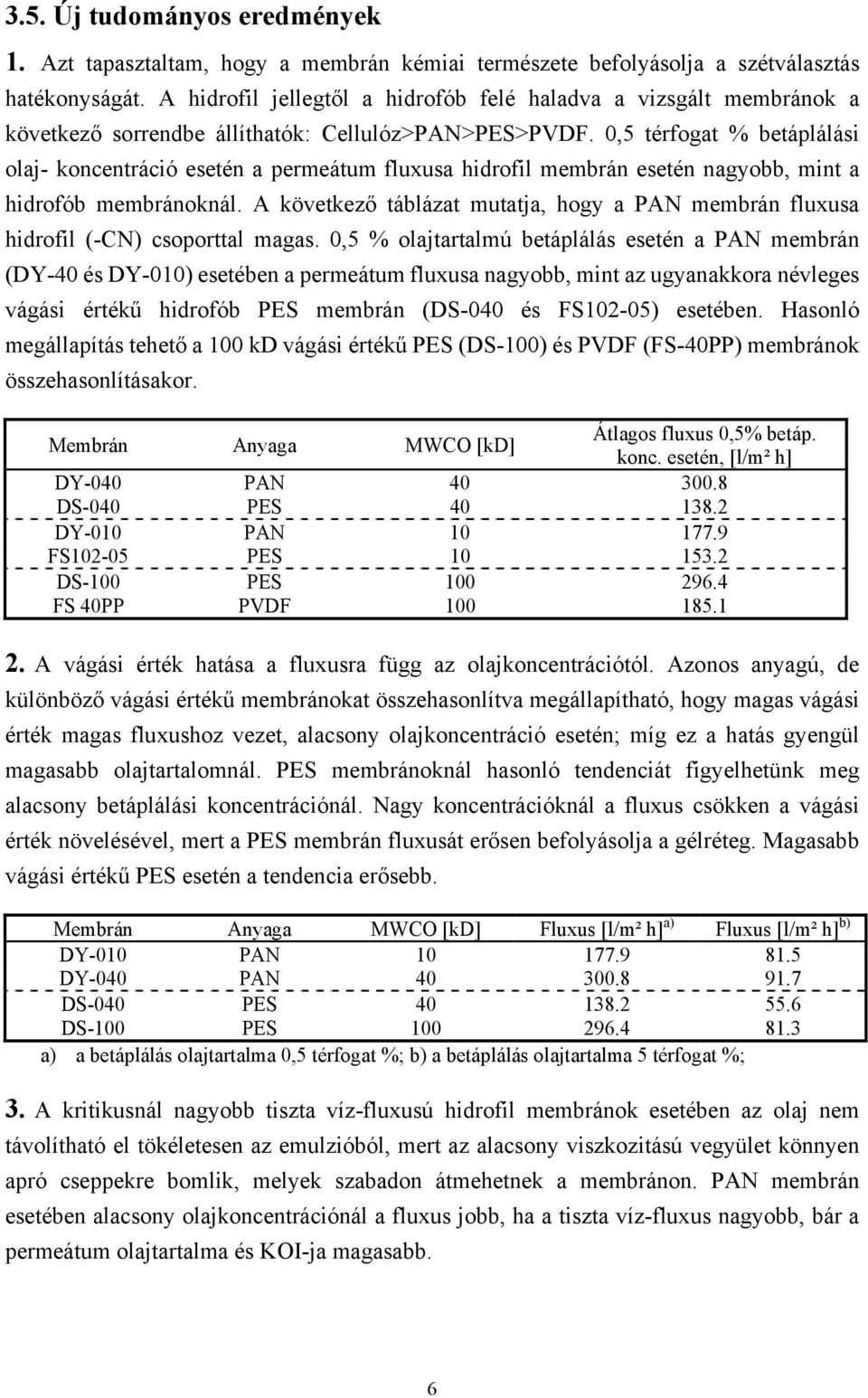 0,5 térfogat % betáplálási olaj- koncentráció esetén a pereátu fluxusa hidrofil ebrán esetén nagyobb, int a hidrofób ebránoknál.