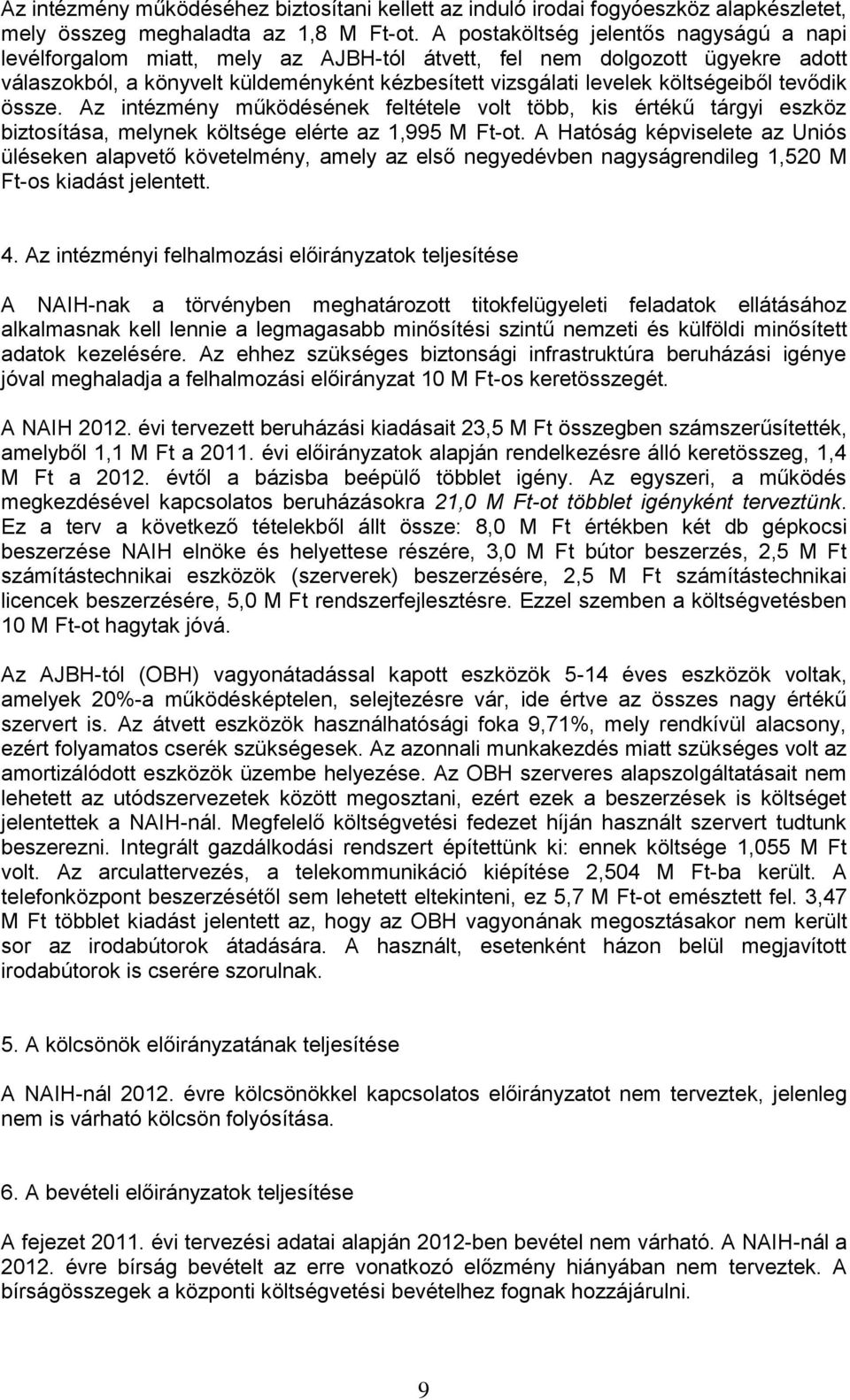 tevődik össze. Az intézmény működésének feltétele volt több, kis értékű tárgyi eszköz biztosítása, melynek költsége elérte az 1,995 M Ft-ot.