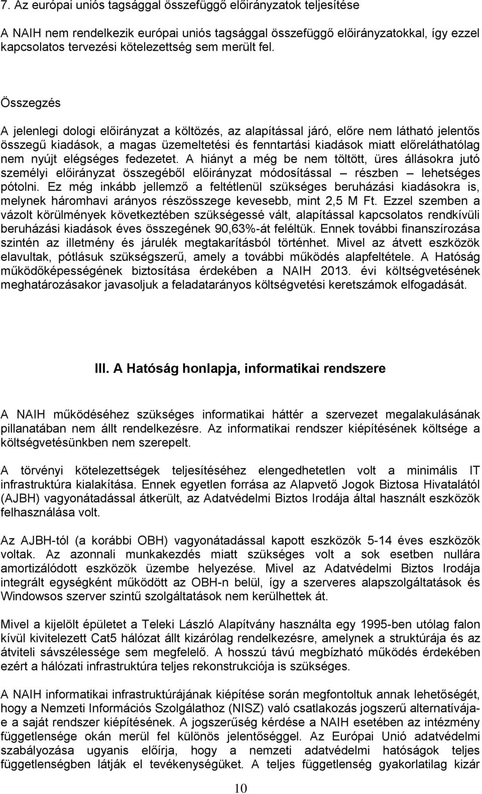 nyújt elégséges fedezetet. A hiányt a még be nem töltött, üres állásokra jutó személyi előirányzat összegéből előirányzat módosítással részben lehetséges pótolni.