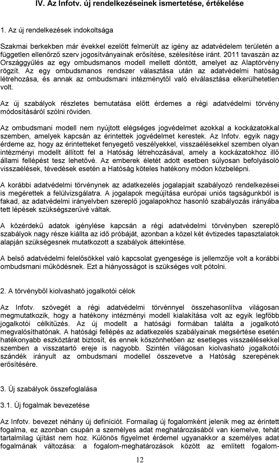 2011 tavaszán az Országgyűlés az egy ombudsmanos modell mellett döntött, amelyet az Alaptörvény rögzít.