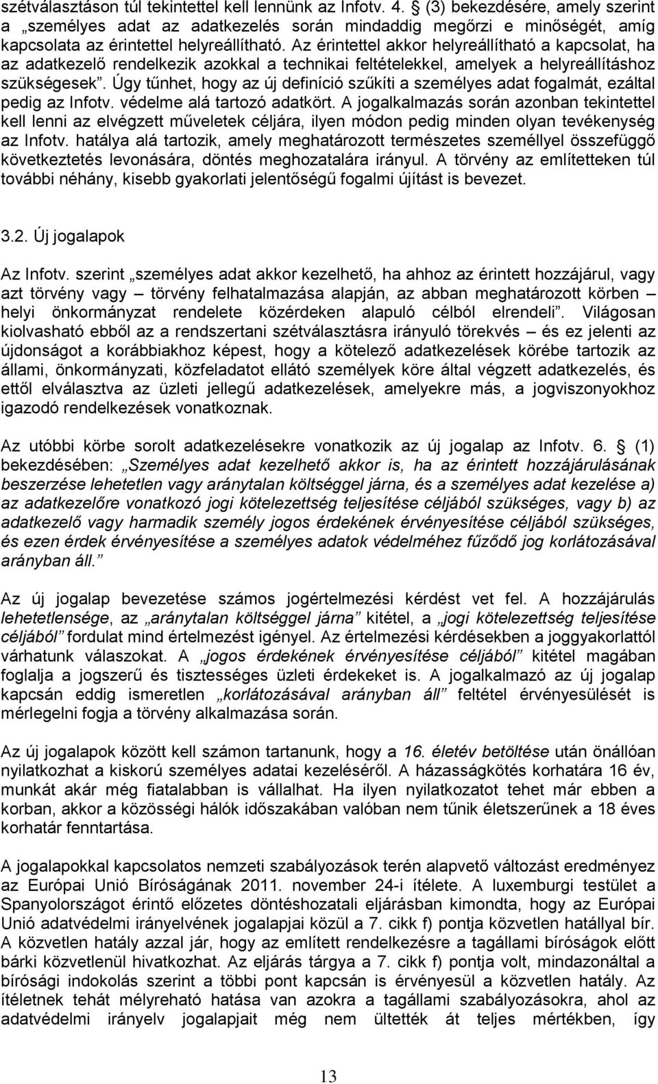 Az érintettel akkor helyreállítható a kapcsolat, ha az adatkezelő rendelkezik azokkal a technikai feltételekkel, amelyek a helyreállításhoz szükségesek.