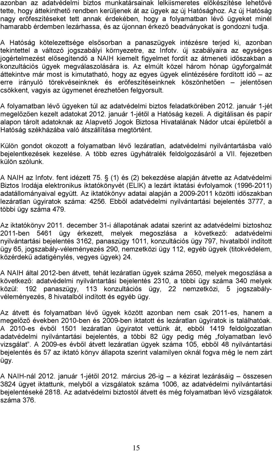 A Hatóság kötelezettsége elsősorban a panaszügyek intézésre terjed ki, azonban tekintettel a változó jogszabályi környezetre, az Infotv.