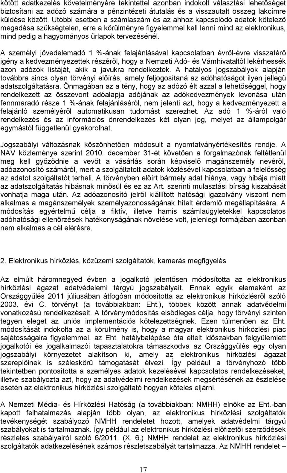 A személyi jövedelemadó 1 %-ának felajánlásával kapcsolatban évről-évre visszatérő igény a kedvezményezettek részéről, hogy a Nemzeti Adó- és Vámhivataltól lekérhessék azon adózók listáját, akik a