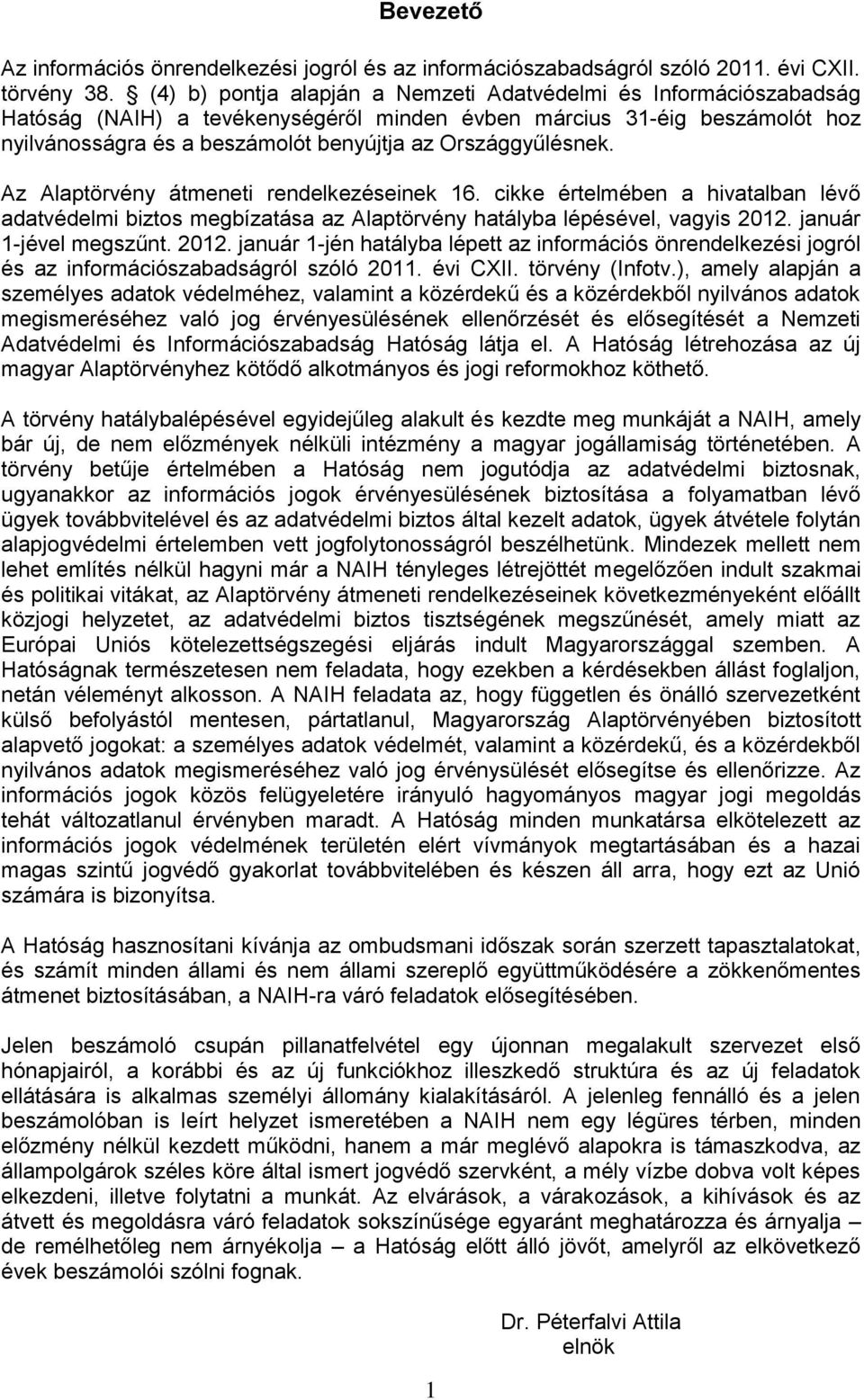 Országgyűlésnek. Az Alaptörvény átmeneti rendelkezéseinek 16. cikke értelmében a hivatalban lévő adatvédelmi biztos megbízatása az Alaptörvény hatályba lépésével, vagyis 2012. január 1-jével megszűnt.