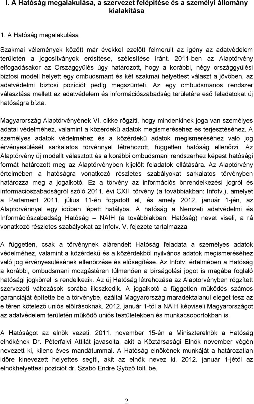 2011-ben az Alaptörvény elfogadásakor az Országgyűlés úgy határozott, hogy a korábbi, négy országgyűlési biztosi modell helyett egy ombudsmant és két szakmai helyettest választ a jövőben, az