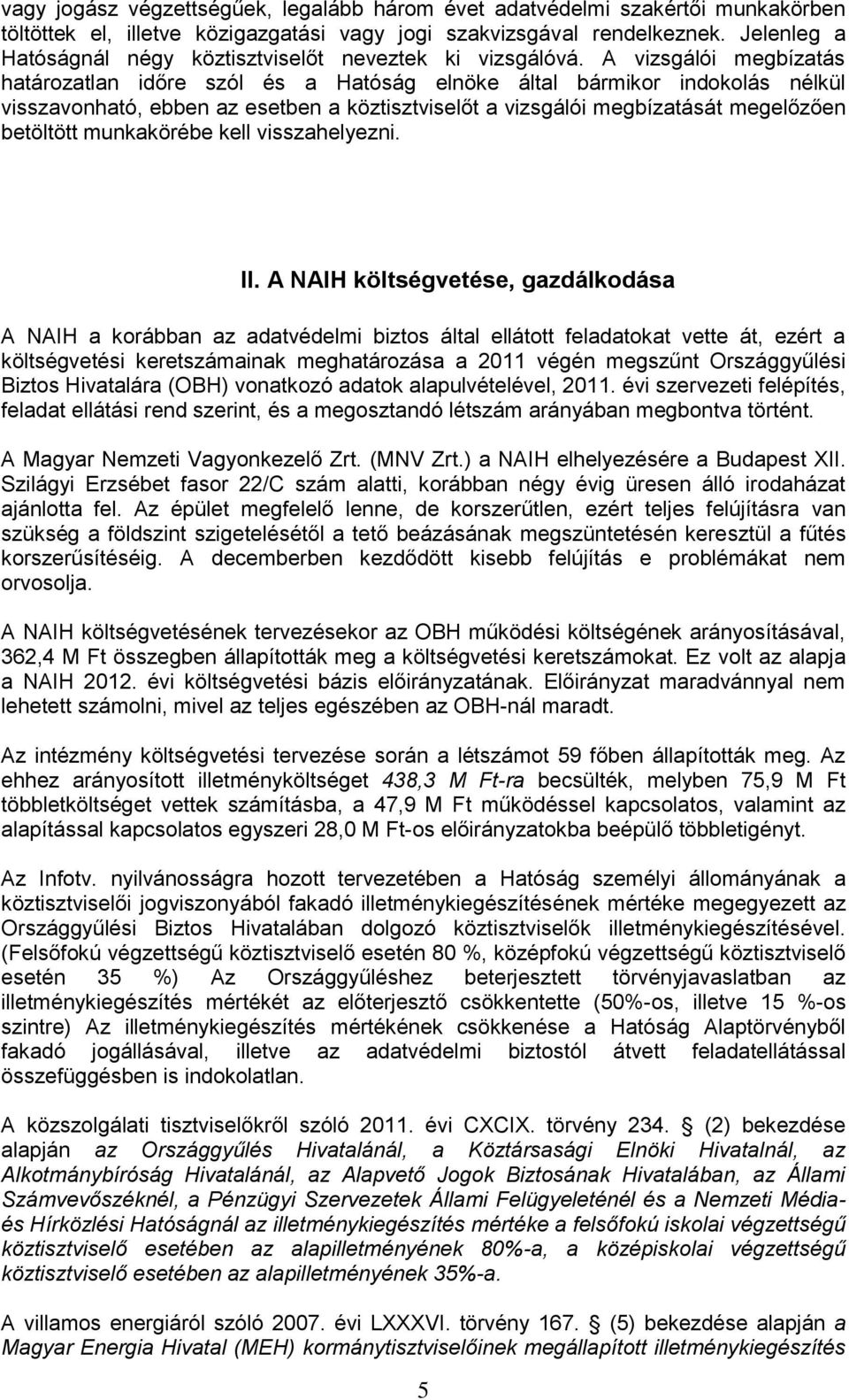 A vizsgálói megbízatás határozatlan időre szól és a Hatóság elnöke által bármikor indokolás nélkül visszavonható, ebben az esetben a köztisztviselőt a vizsgálói megbízatását megelőzően betöltött