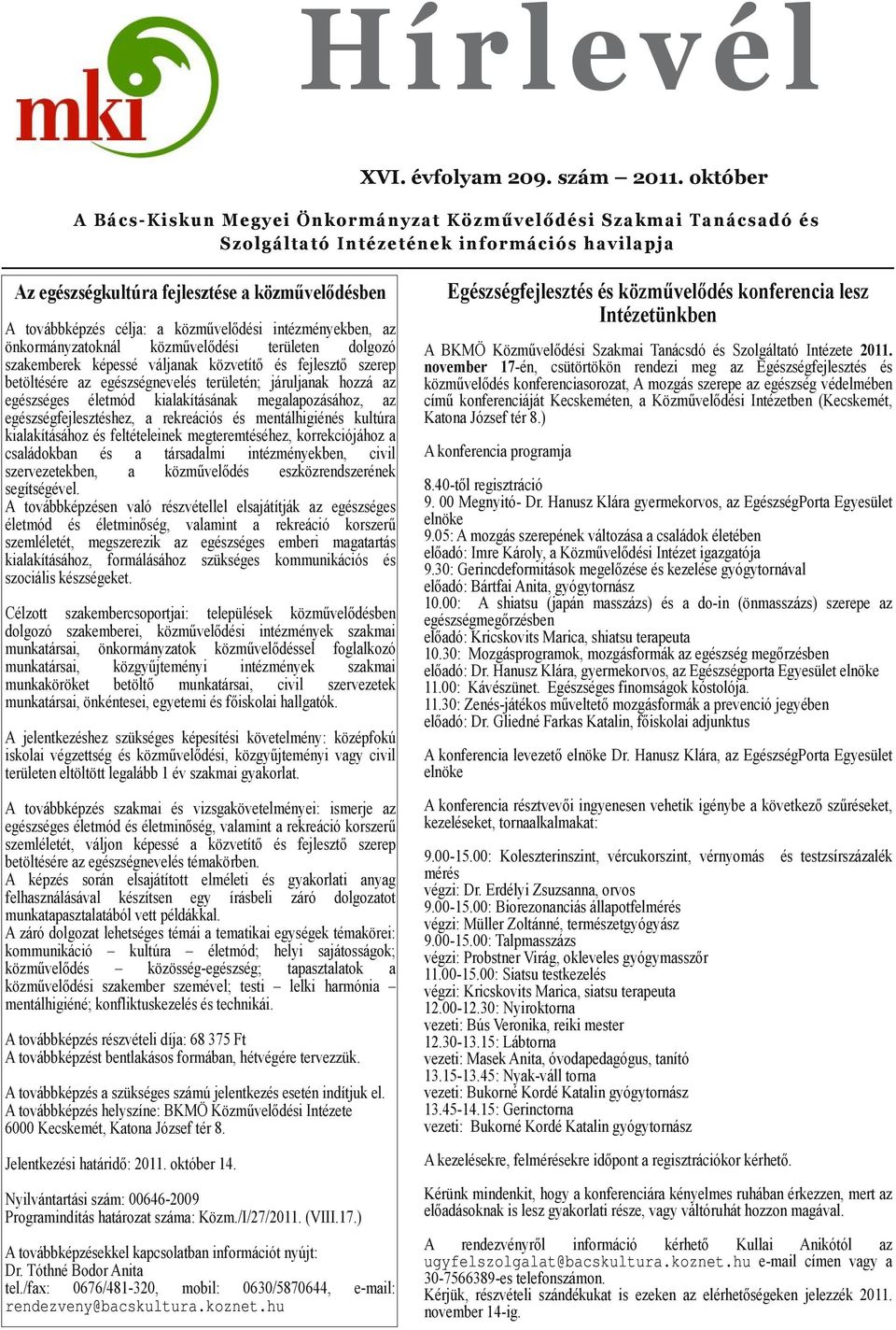 közművelődési intézményekben, az önkormányzatoknál közművelődési területen dolgozó szakemberek képessé váljanak közvetítő és fejlesztő szerep betöltésére az egészségnevelés területén; járuljanak