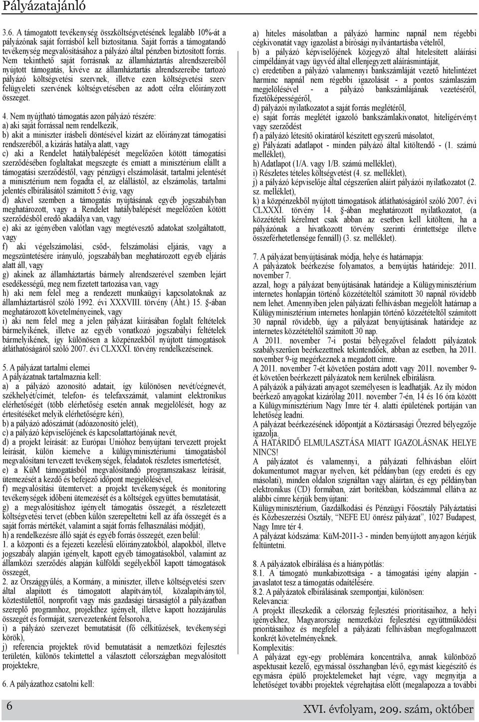 Nem tekinthető saját forrásnak az államháztartás alrendszereiből nyújtott támogatás, kivéve az államháztartás alrendszereibe tartozó pályázó költségvetési szervnek, illetve ezen költségvetési szerv