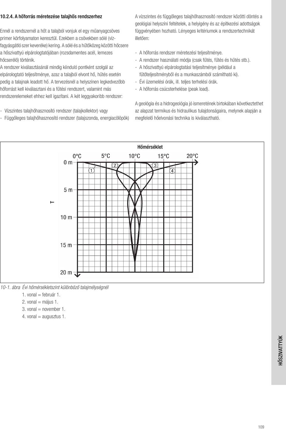 A rendszer kiválasztásánál mindig kiinduló pontként szolgál az elpárologtató teljesítménye, azaz a talajból elvont h, h tés esetén pedig a talajnak leadott h.