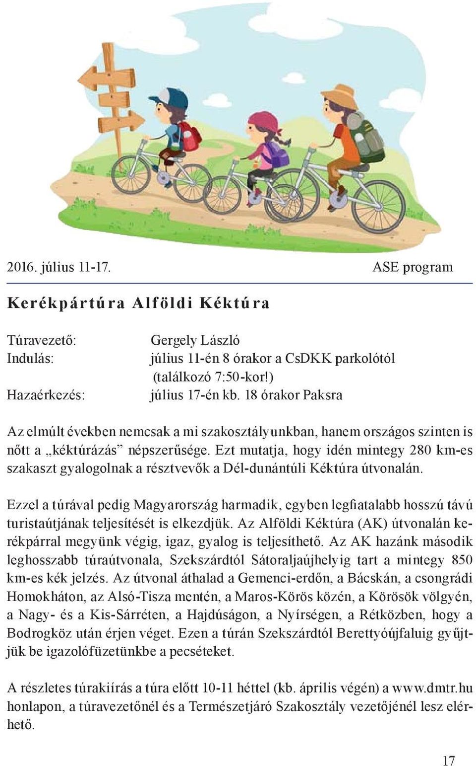 Ezt mutatja, hogy idén mintegy 280 km-es szakaszt gyalogolnak a résztvevők a Dél-dunántúli Kéktúra útvonalán.