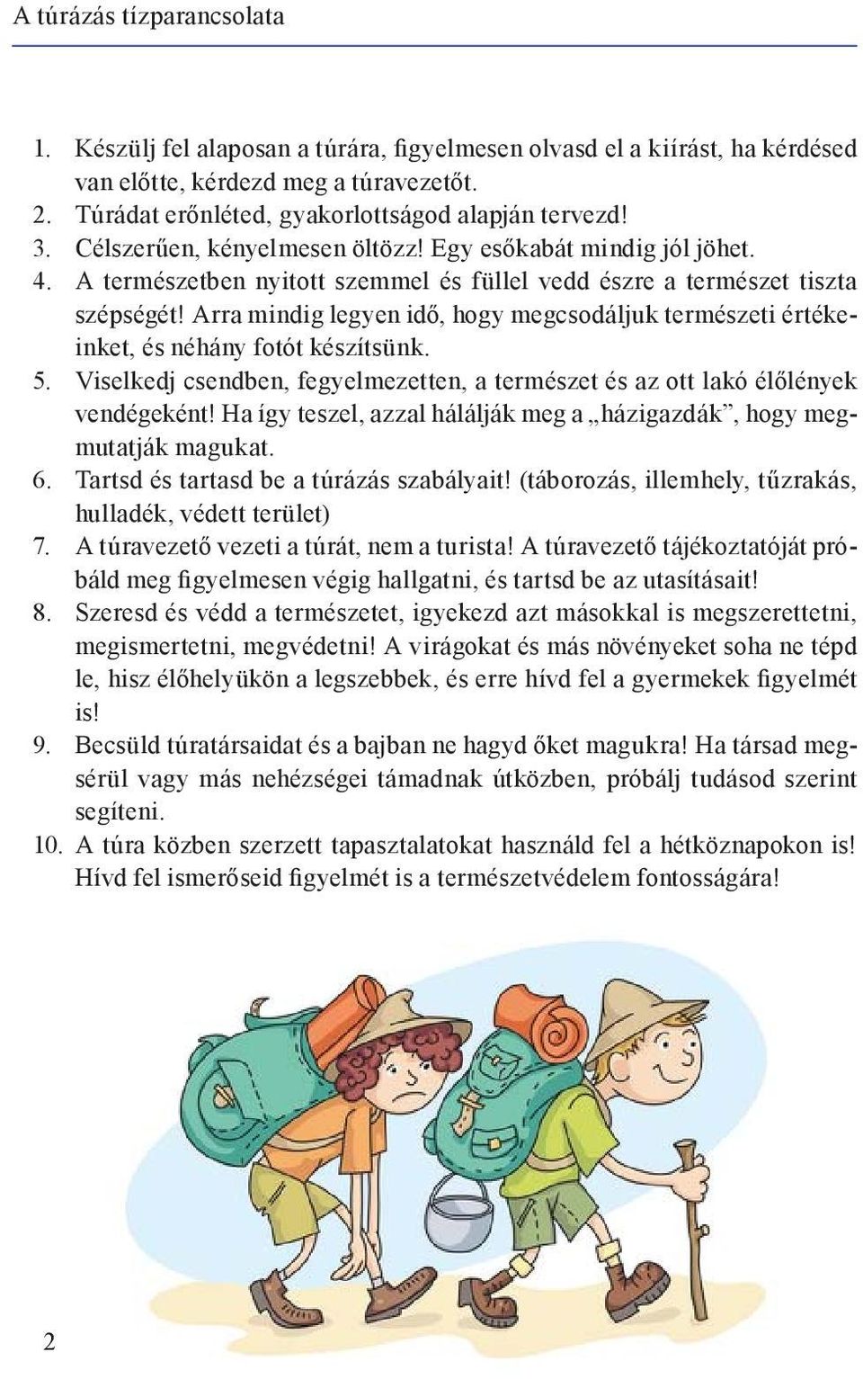 Arra mindig legyen idő, hogy megcsodáljuk természeti értékeinket, és néhány fotót készítsünk. 5. Viselkedj csendben, fegyelmezetten, a természet és az ott lakó élőlények vendégeként!