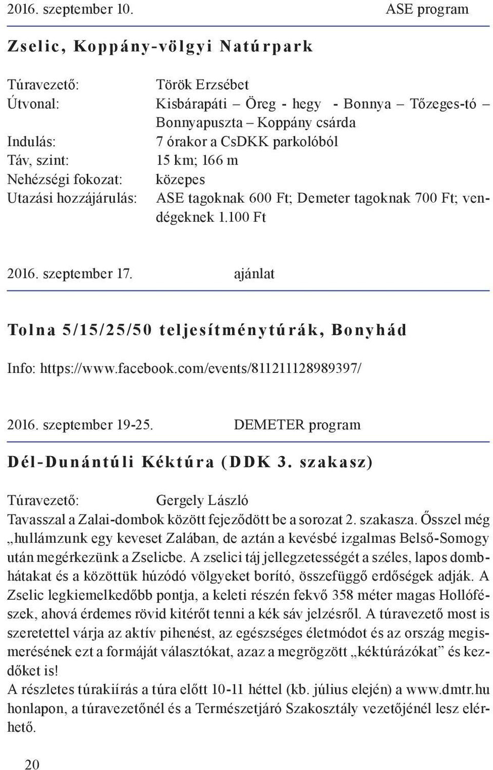 Utazási hozzájárulás: ASE tagoknak 600 Ft; Demeter tagoknak 700 Ft; vendégeknek 1.100 Ft 2016. szeptember 17. ajánlat Tolna 5/15/25/50 teljesítménytúrák, Bonyhád Info: https://www.facebook.