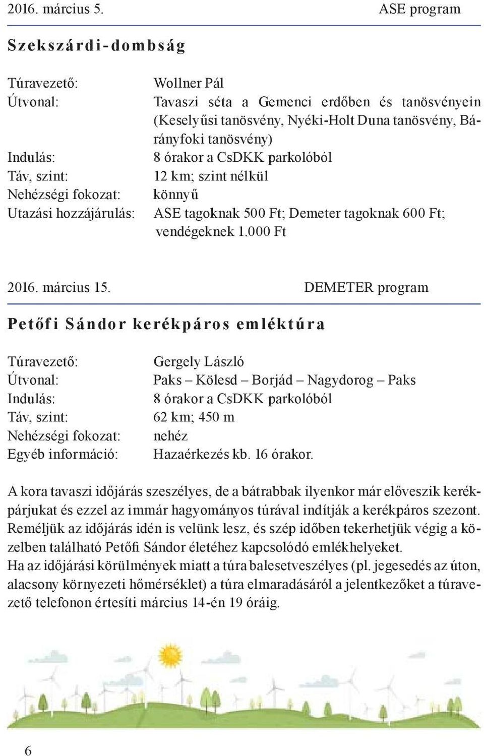 tanösvény) 8 órakor a CsDKK parkolóból 12 km; szint nélkül könnyű ASE tagoknak 500 Ft; Demeter tagoknak 600 Ft; vendégeknek 1.000 Ft 2016. március 15.