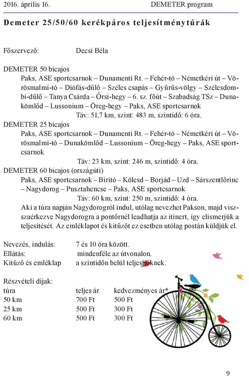 főút Szabadság TSz Dunakömlőd Lussonium Öreg-hegy Paks, ASE sportcsarnok Táv: 51,7 km, szint: 483 m, szintidő: 6 óra. DEMETER 25 bicajos Paks, ASE sportcsarnok Dunamenti Rt.