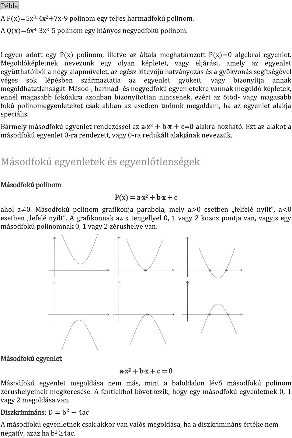 Megoldóké letnek nevezünk egy olyan ké letet, vagy eljárást, amely az egyenlet együtthatóiból a négy ala művelet, az egész kitevőjű hatványozás és a gyökvonás segítségével véges sok lé ésben