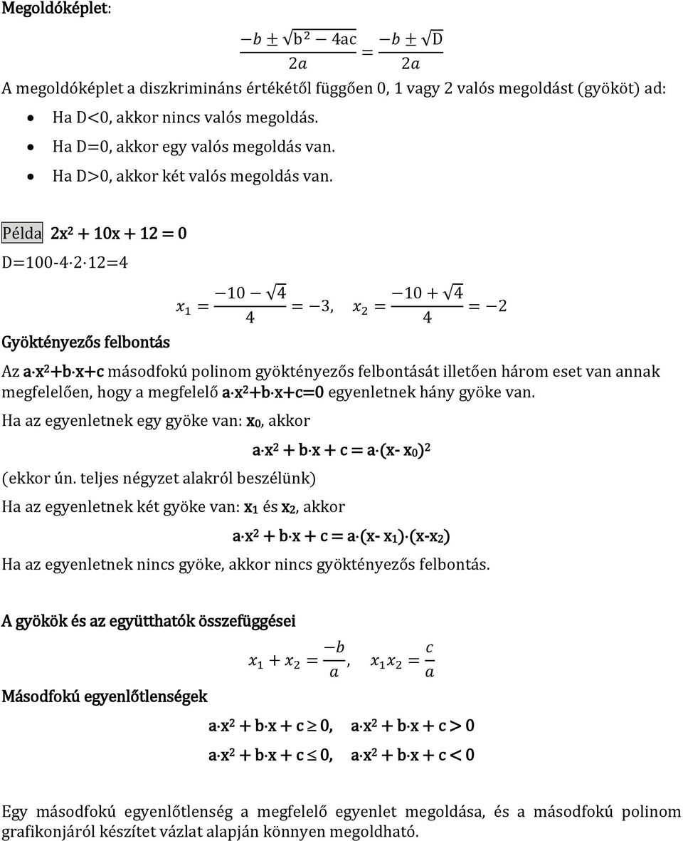 Példa 2x 2 + 10x + 12 = 0 D=100-4 4 Gyöktényezős felbontás 4 4 Az ax 2 +bx+c másodfokú olinom gyöktényezős felbontását illetően három eset van annak megfelelően, hogy a megfelelő ax 2 +bx+c=0