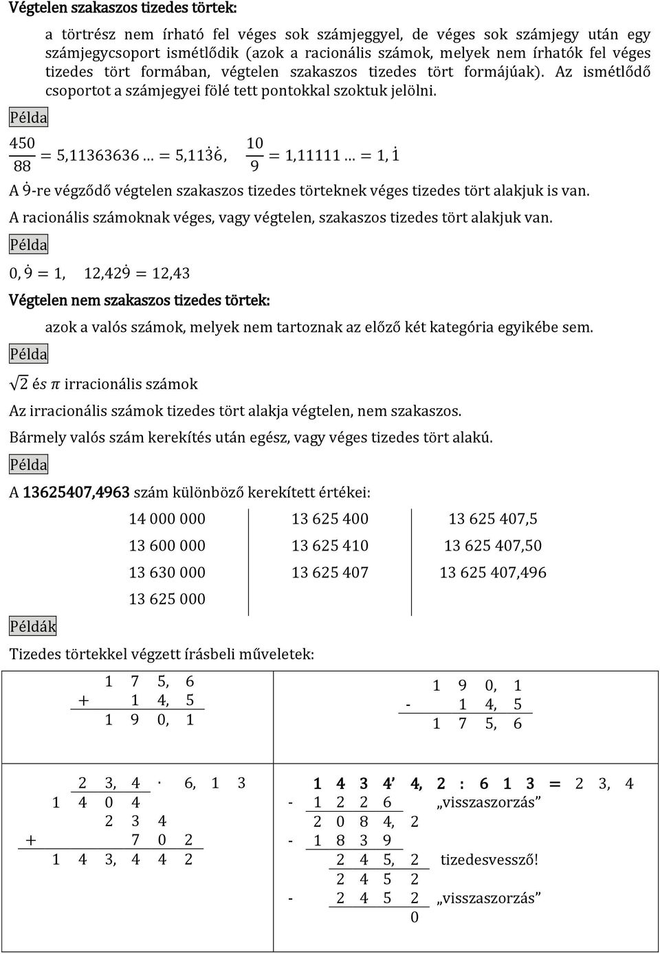 5, 6 6 6 5, 6,,, A -re végződő végtelen szakaszos tizedes törteknek véges tizedes tört alakjuk is van. A racionális számoknak véges, vagy végtelen, szakaszos tizedes tört alakjuk van.