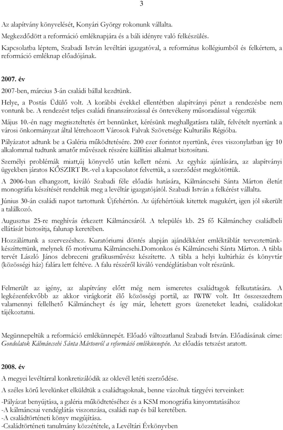 Helye, a Postás Üdülő volt. A korábbi évekkel ellentétben alapítványi pénzt a rendezésbe nem vontunk be. A rendezést teljes családi finanszírozással és öntevékeny műsoradással végeztük Május 10.