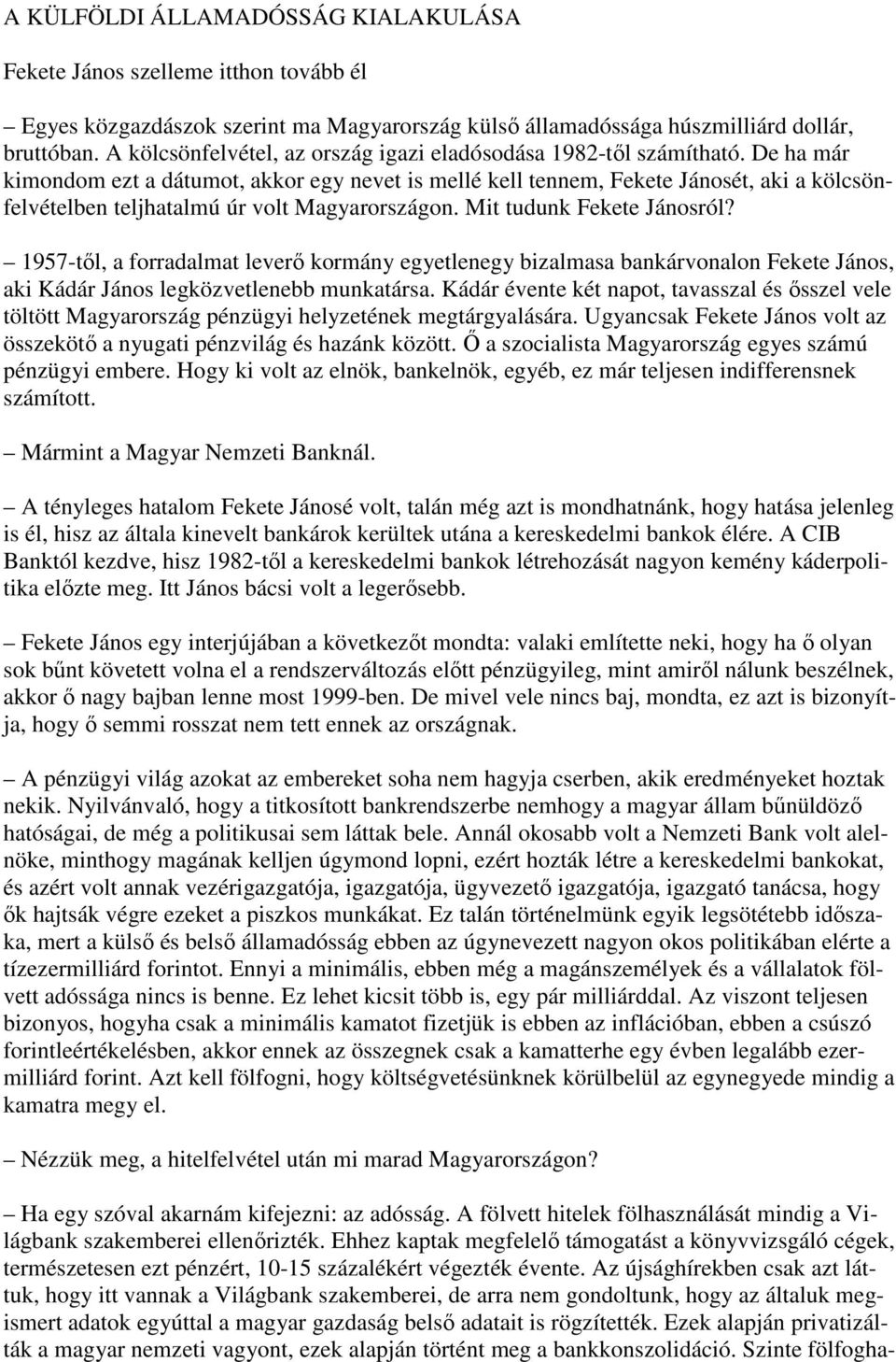 De ha már kimondom ezt a dátumot, akkor egy nevet is mellé kell tennem, Fekete Jánosét, aki a kölcsönfelvételben teljhatalmú úr volt Magyarországon. Mit tudunk Fekete Jánosról?