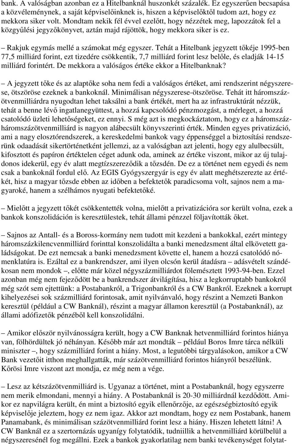 Tehát a Hitelbank jegyzett tőkéje 1995-ben 77,5 milliárd forint, ezt tizedére csökkentik, 7,7 milliárd forint lesz belőle, és eladják 14-15 milliárd forintért.