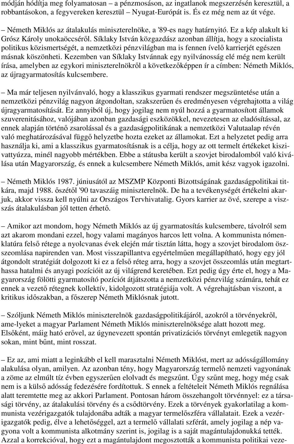 Síklaky István közgazdász azonban állítja, hogy a szocialista politikus közismertségét, a nemzetközi pénzvilágban ma is fennen ívelő karrierjét egészen másnak köszönheti.