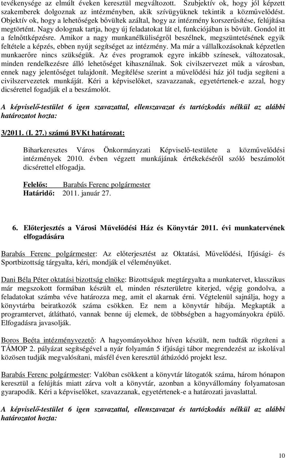 Gondol itt a felnőttképzésre. Amikor a nagy munkanélküliségről beszélnek, megszüntetésének egyik feltétele a képzés, ebben nyújt segítséget az intézmény.