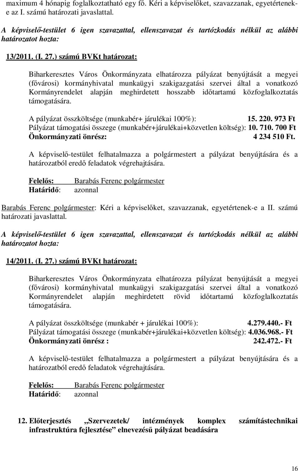 alapján meghirdetett hosszabb időtartamú közfoglalkoztatás támogatására. A pályázat összköltsége (munkabér+ járulékai 100%): 15. 220.