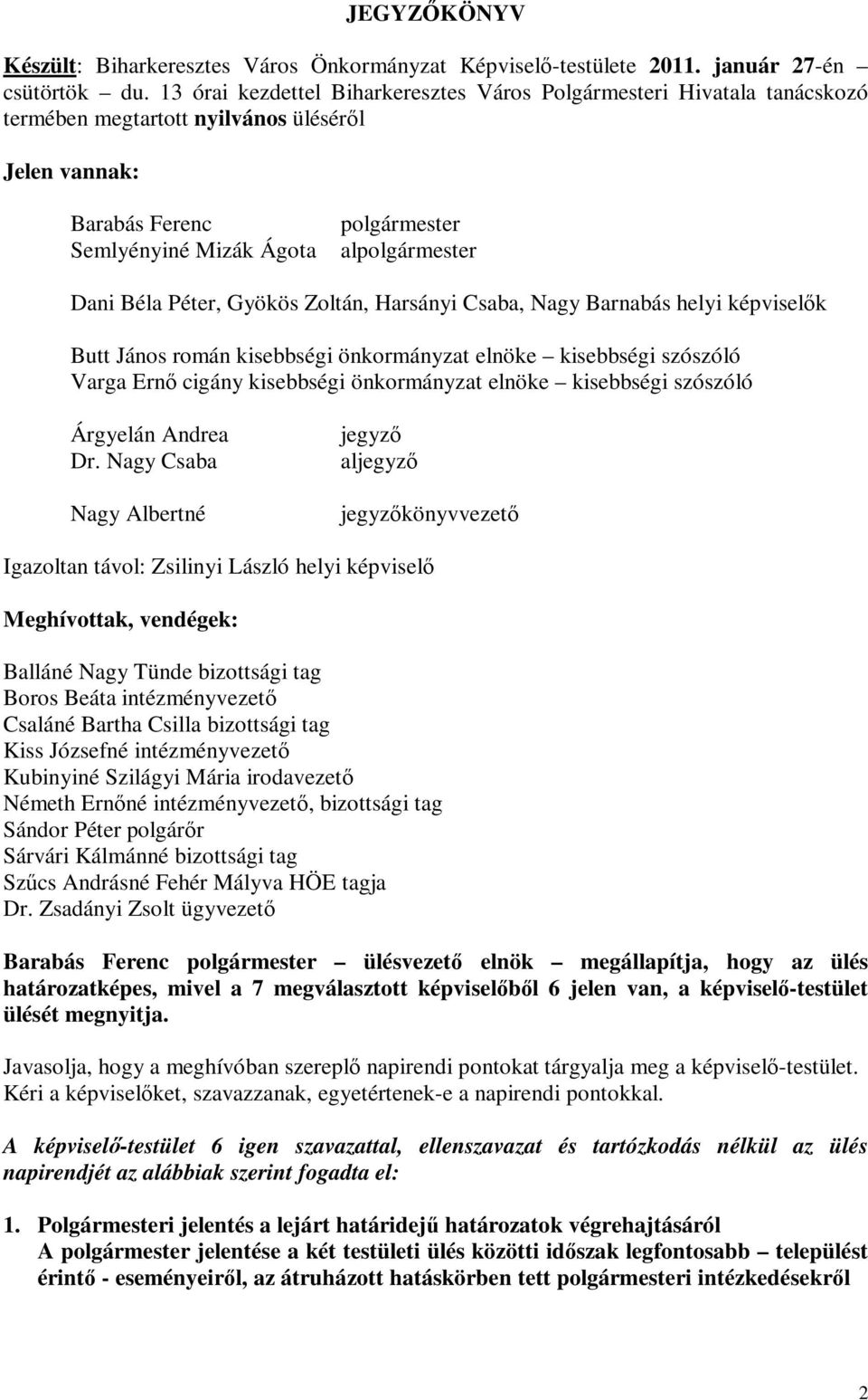 Béla Péter, Gyökös Zoltán, Harsányi Csaba, Nagy Barnabás helyi képviselők Butt János román kisebbségi önkormányzat elnöke kisebbségi szószóló Varga Ernő cigány kisebbségi önkormányzat elnöke